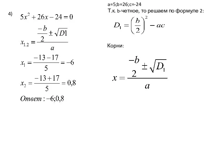 4) a=5;b=26;c=-24 Т.к. b-четное, то решаем по формуле 2: Корни: