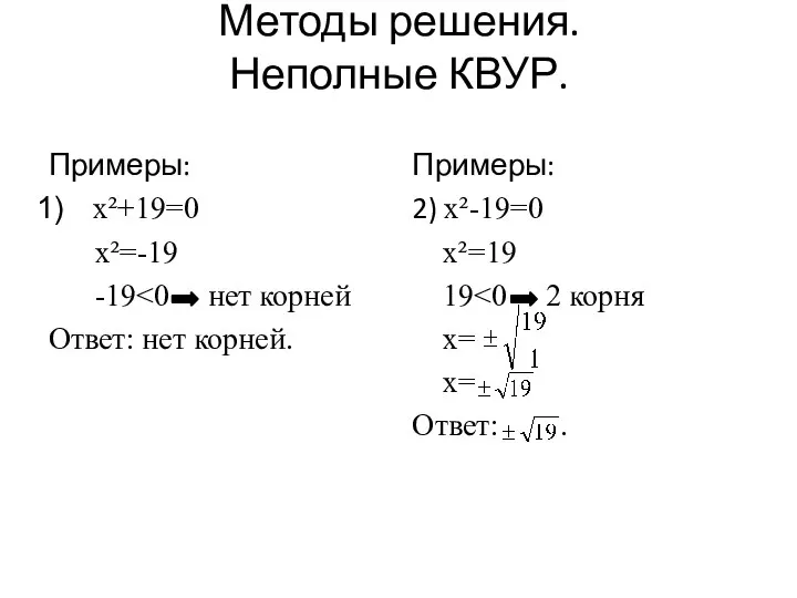 Методы решения. Неполные КВУР. Примеры: x²+19=0 x²=-19 -19˂0 нет корней Ответ: