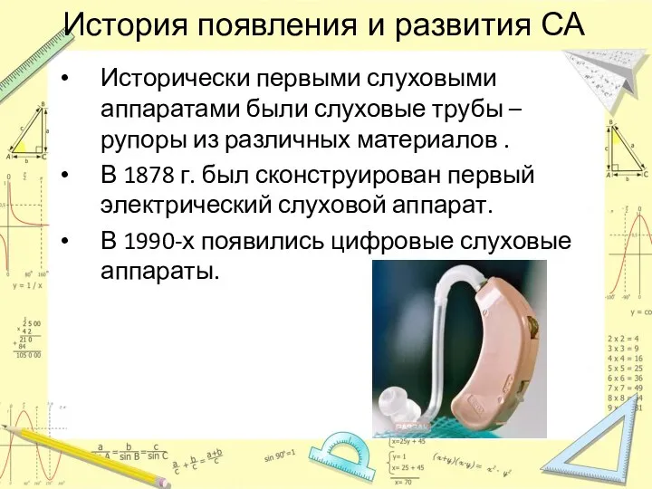 История появления и развития СА Исторически первыми слуховыми аппаратами были слуховые