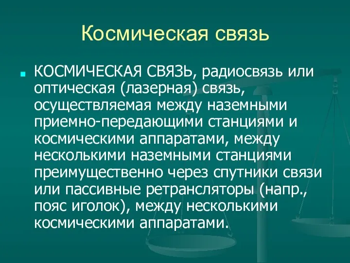 Космическая связь КОСМИЧЕСКАЯ СВЯЗЬ, радиосвязь или оптическая (лазерная) связь, осуществляемая между