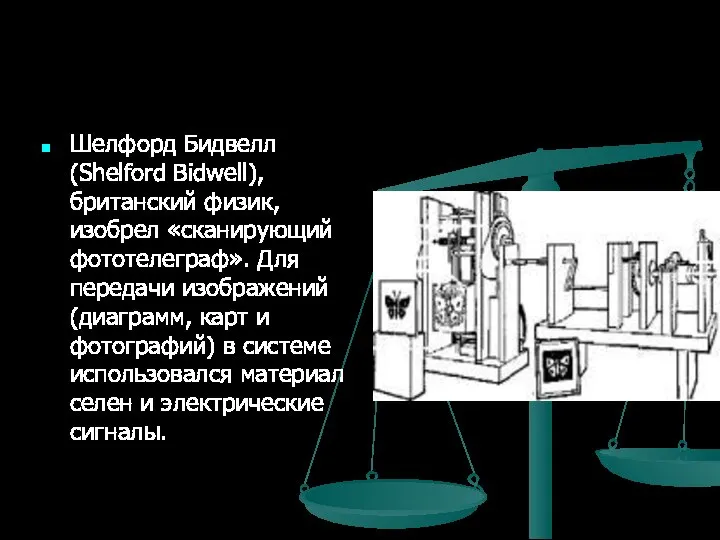 Шелфорд Бидвелл (Shelford Bidwell), британский физик, изобрел «сканирующий фототелеграф». Для передачи