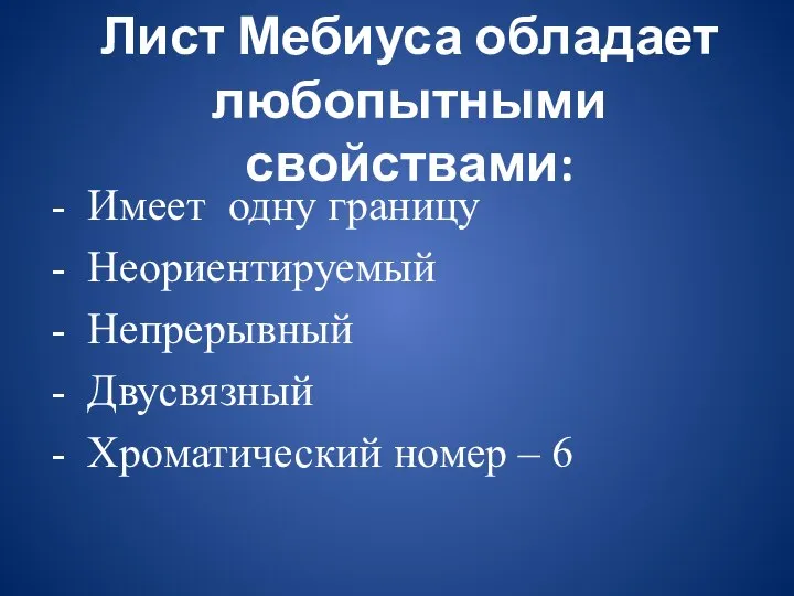 Лист Мебиуса обладает любопытными свойствами: - Имеет одну границу - Неориентируемый