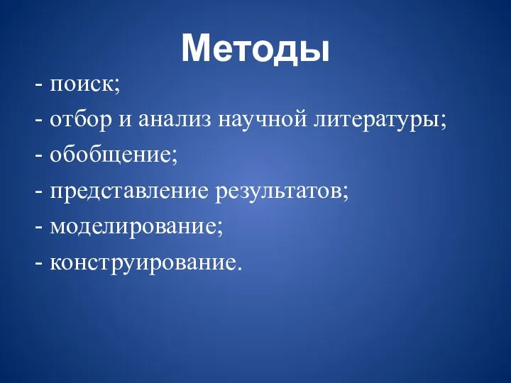 Методы - поиск; - отбор и анализ научной литературы; - обобщение;