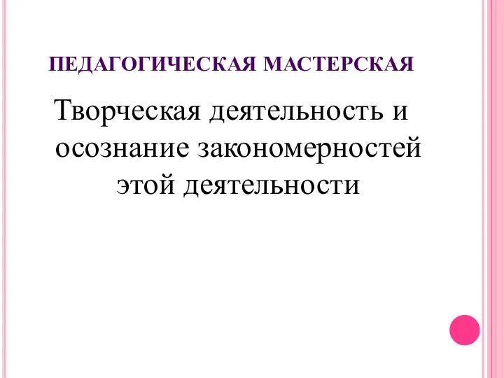 ПЕДАГОГИЧЕСКАЯ МАСТЕРСКАЯ Творческая деятельность и осознание закономерностей этой деятельности