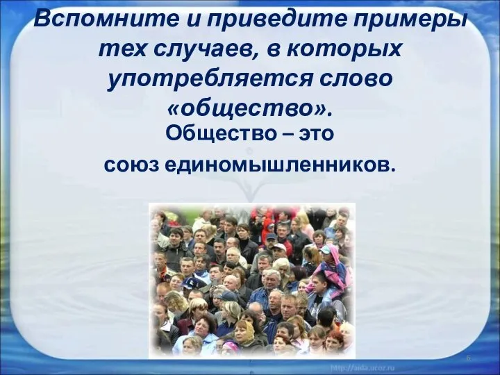 Вспомните и приведите примеры тех случаев, в которых употребляется слово «общество». Общество – это союз единомышленников.