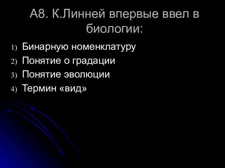 А8. К.Линней впервые ввел в биологии: Бинарную номенклатуру Понятие о градации Понятие эволюции Термин «вид»