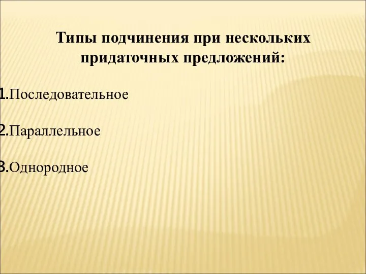 Типы подчинения при нескольких придаточных предложений: Последовательное Параллельное Однородное