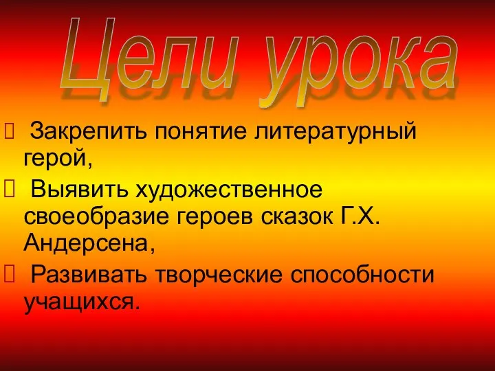 Закрепить понятие литературный герой, Выявить художественное своеобразие героев сказок Г.Х. Андерсена,