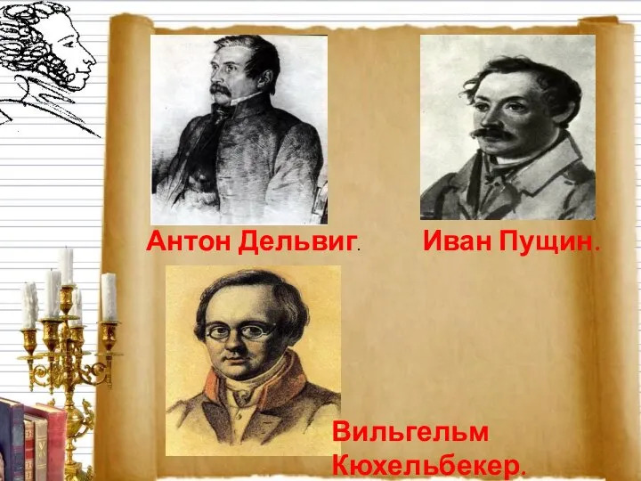 Антон Дельвиг. Иван Пущин. Вильгельм Кюхельбекер.