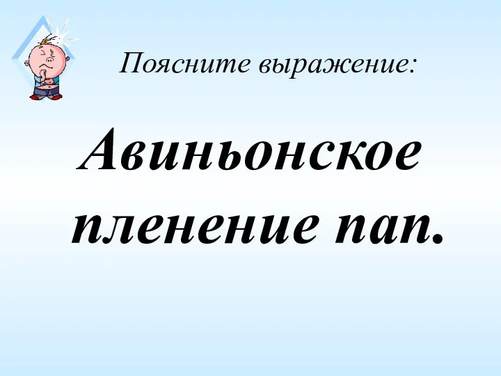 Поясните выражение: Авиньонское пленение пап.