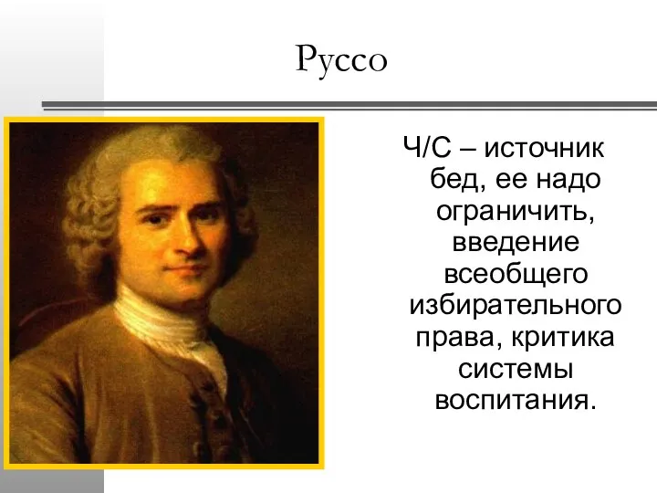 Руссо Ч/С – источник бед, ее надо ограничить, введение всеобщего избирательного права, критика системы воспитания.