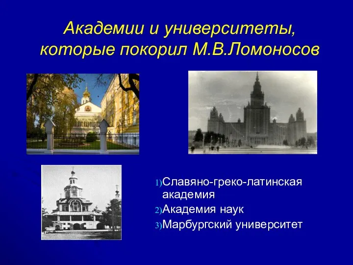 Академии и университеты, которые покорил М.В.Ломоносов Славяно-греко-латинская академия Академия наук Марбургский университет