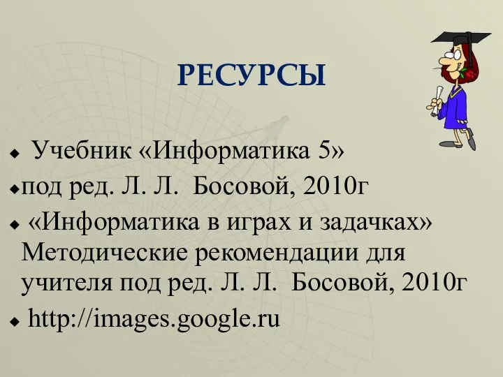 РЕСУРСЫ Учебник «Информатика 5» под ред. Л. Л. Босовой, 2010г «Информатика