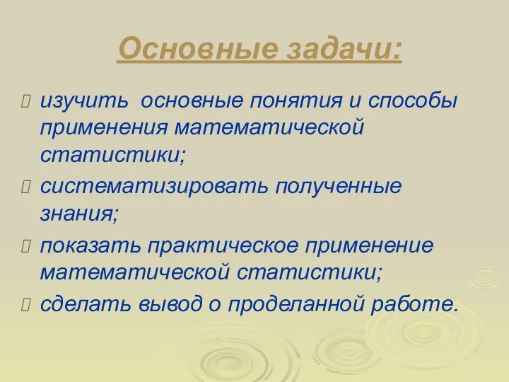 Основные задачи: изучить основные понятия и способы применения математической статистики; систематизировать