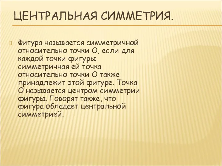 ЦЕНТРАЛЬНАЯ СИММЕТРИЯ. Фигура называется симметричной относительно точки О, если для каждой