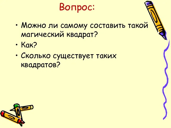 Вопрос: Можно ли самому составить такой магический квадрат? Как? Сколько существует таких квадратов?