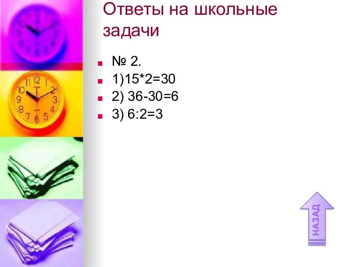 Ответы на школьные задачи № 2. 1)15*2=30 2) 36-30=6 3) 6:2=3 НАЗАД