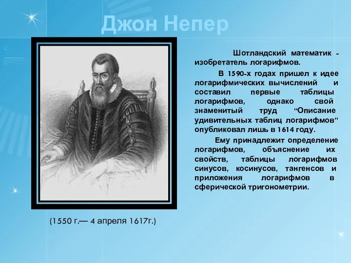 Джон Непер Шотландский математик -изобретатель логарифмов. В 1590-х годах пришел к