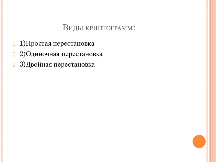 Виды криптограмм: 1)Простая перестановка 2)Одиночная перестановка 3)Двойная перестановка