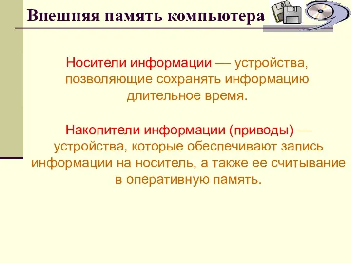 Внешняя память компьютера Носители информации –– устройства, позволяющие сохранять информацию длительное