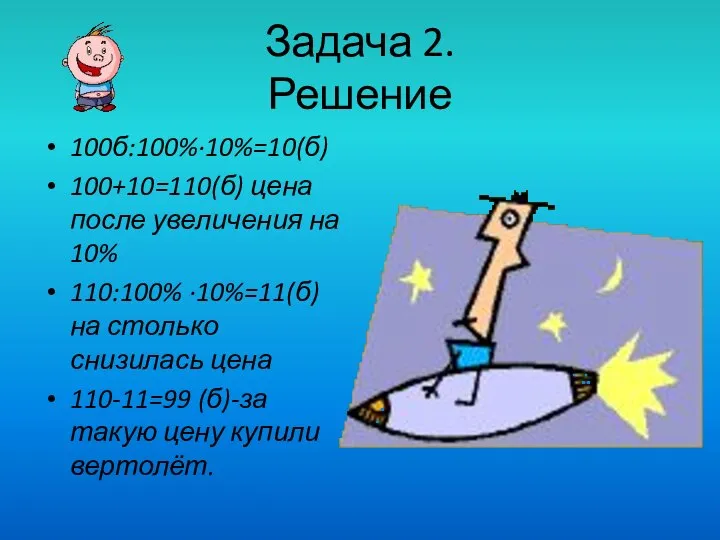 Задача 2. Решение 100б:100%∙10%=10(б) 100+10=110(б) цена после увеличения на 10% 110:100%