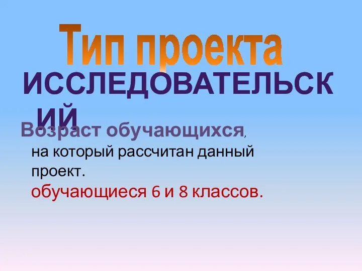 Тип проекта исследовательский Возраст обучающихся, на который рассчитан данный проект. обучающиеся 6 и 8 классов.