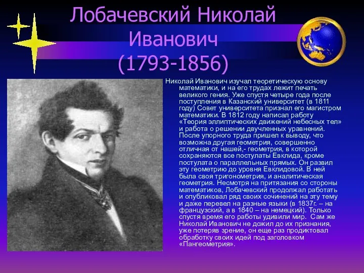 Лобачевский Николай Иванович (1793-1856) Николай Иванович изучал теоретическую основу математики, и