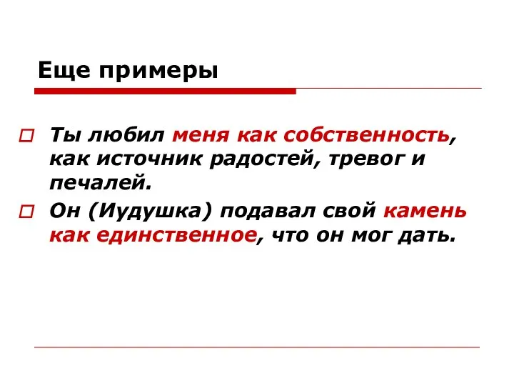 Еще примеры Ты любил меня как собственность, как источник радостей, тревог