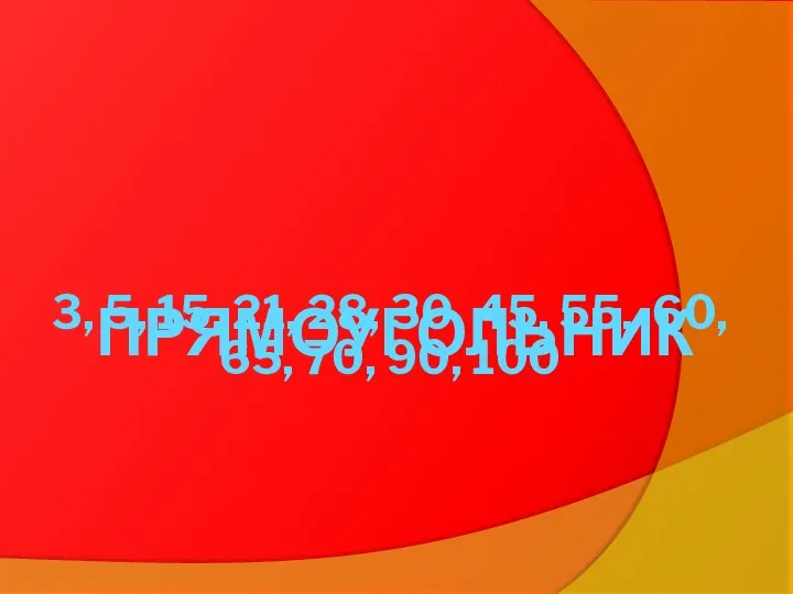 ПРЯМОУГОЛЬНИК 3, 5, 15, 21, 28, 30, 45, 55, 60, 65, 70, 90, 100