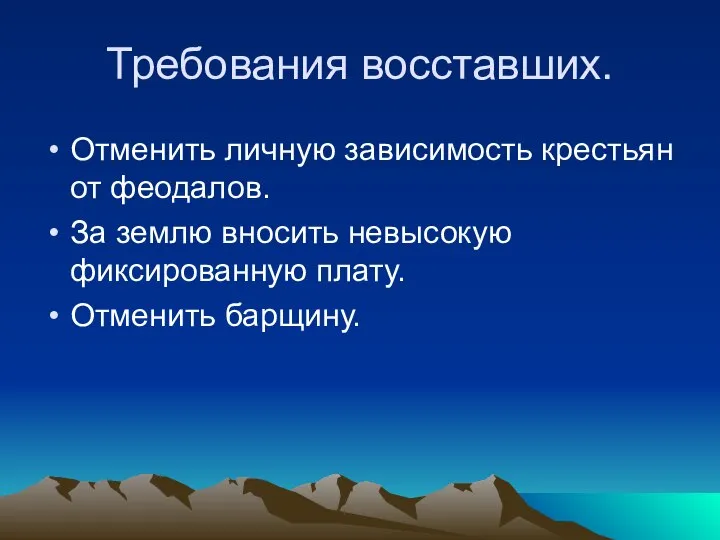 Требования восставших. Отменить личную зависимость крестьян от феодалов. За землю вносить невысокую фиксированную плату. Отменить барщину.