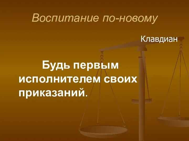 Воспитание по-новому Клавдиан Будь первым исполнителем своих приказаний.