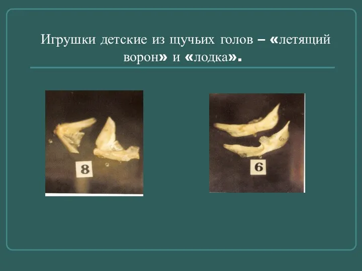 Игрушки детские из щучьих голов – «летящий ворон» и «лодка».