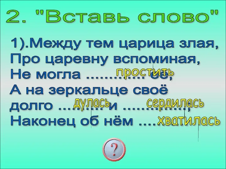 2. "Вставь слово" 1).Между тем царица злая, Про царевну вспоминая, Не