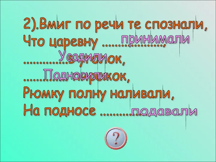 2).Вмиг по речи те спознали, Что царевну ...................; ..............в уголок, ..............