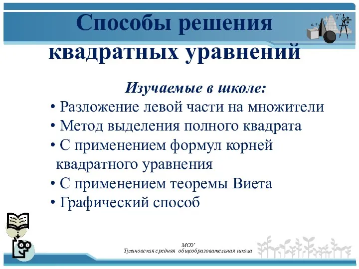 Способы решения квадратных уравнений Изучаемые в школе: Разложение левой части на