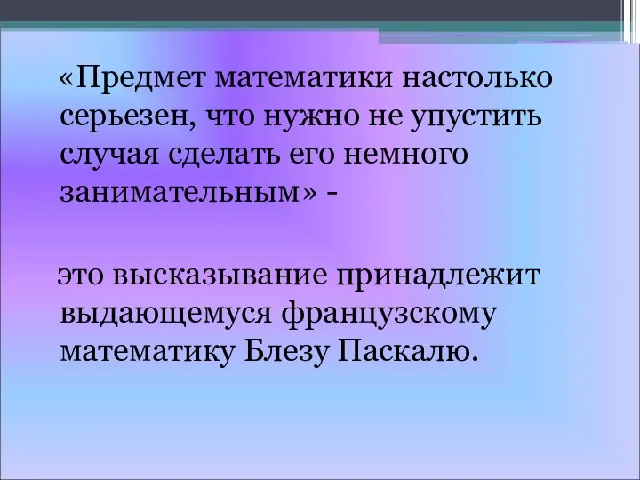 «Предмет математики настолько серьезен, что нужно не упустить случая сделать его