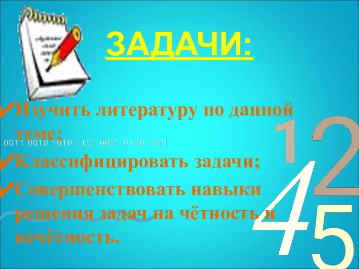 ЗАДАЧИ: Изучить литературу по данной теме; Классифицировать задачи; Совершенствовать навыки решения задач на чётность и нечётность.