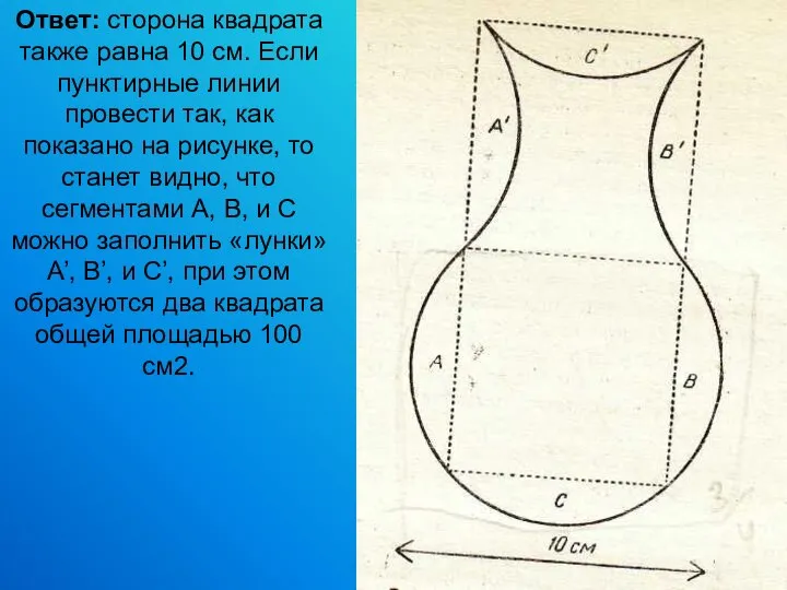 Ответ: сторона квадрата также равна 10 см. Если пунктирные линии провести