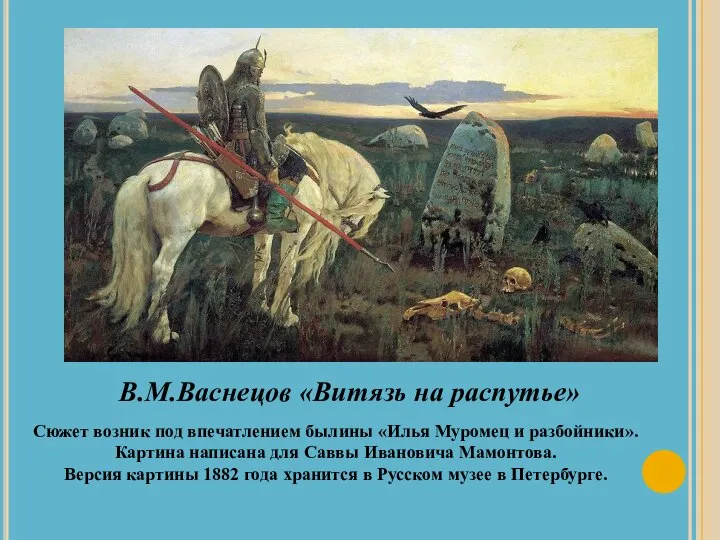 В.М.Васнецов «Витязь на распутье» Сюжет возник под впечатлением былины «Илья Муромец