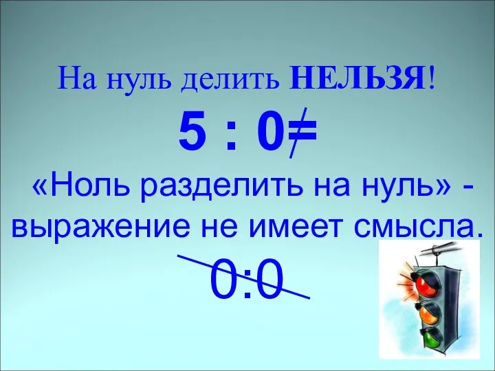 На нуль делить НЕЛЬЗЯ! 5 : 0= «Ноль разделить на нуль»