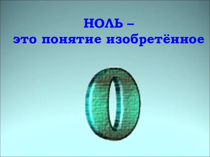 НОЛЬ – это понятие изобретённое