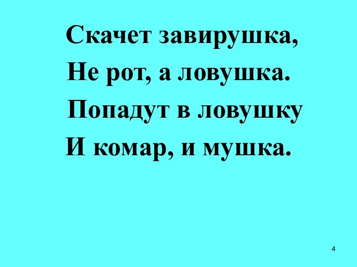 Скачет завирушка, Не рот, а ловушка. Попадут в ловушку И комар, и мушка.