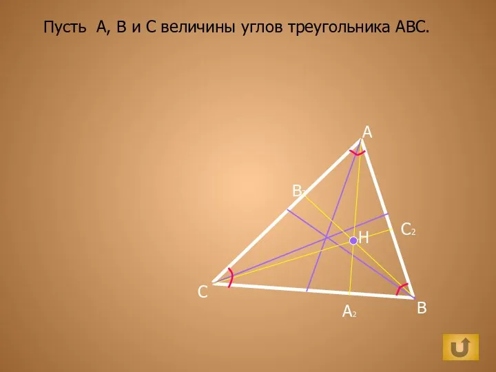 A B C H А2 В2 С2 Пусть А, В и С величины углов треугольника АВС.