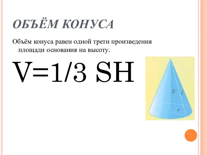 ОБЪЁМ КОНУСА Объём конуса равен одной трети произведения площади основания на высоту. V=1/3 SH