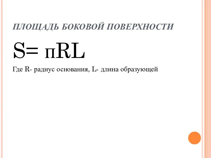 ПЛОЩАДЬ БОКОВОЙ ПОВЕРХНОСТИ S= пRL Где R- радиус основания, L- длина образующей