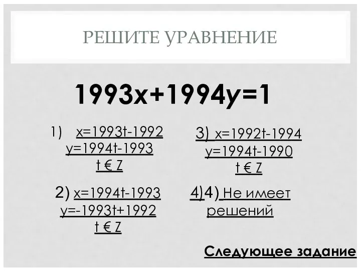 РЕШИТЕ УРАВНЕНИЕ 1993х+1994у=1 x=1993t-1992 y=1994t-1993 t € Z 2) x=1994t-1993 y=-1993t+1992