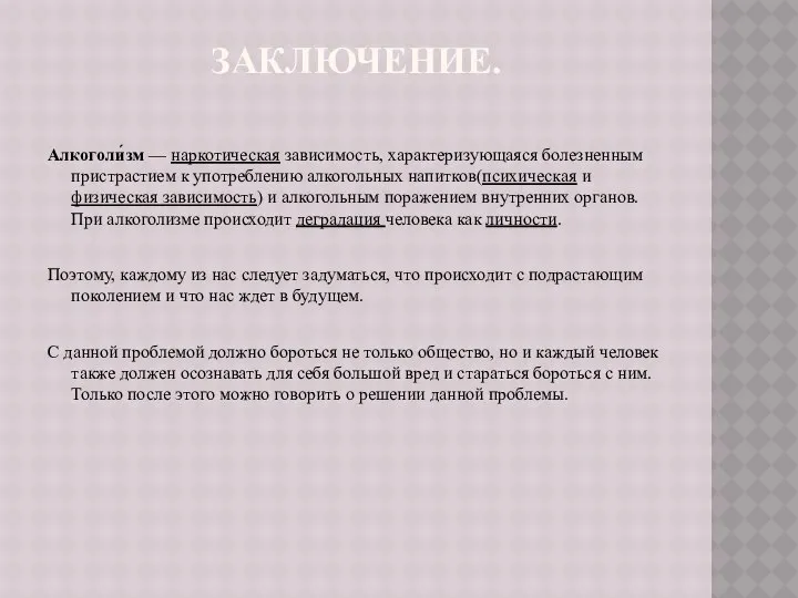 Заключение. Алкоголи́зм — наркотическая зависимость, характеризующаяся болезненным пристрастием к употреблению алкогольных