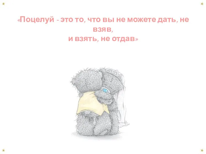 «Поцелуй - это то, что вы не можете дать, не взяв, и взять, не отдав»