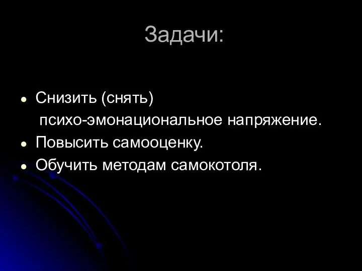 Задачи: Снизить (снять) психо-эмонациональное напряжение. Повысить самооценку. Обучить методам самокотоля.