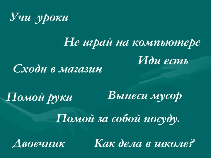 Учи уроки Сходи в магазин Вынеси мусор Не играй на компьютере